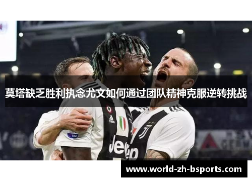 莫塔缺乏胜利执念尤文如何通过团队精神克服逆转挑战 莫塔缺乏胜利执念尤文如何通过团队精神克服逆转挑战