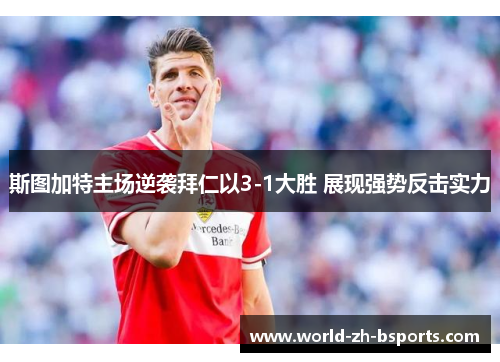 斯图加特主场逆袭拜仁以3-1大胜 展现强势反击实力