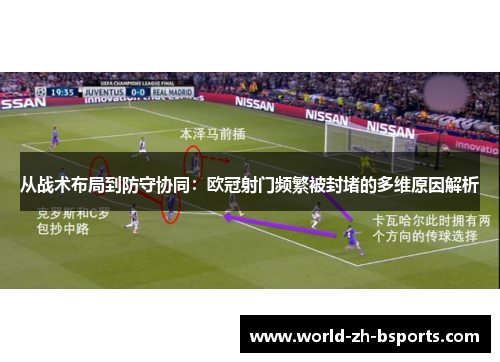 从战术布局到防守协同:欧冠射门频繁被封堵的多维原因解析 从战术布局到防守协同:欧冠射门频繁被封堵的多维原因解析